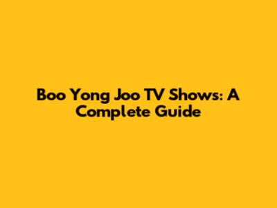 Boo Yong Joo TV Shows: A Complete Guide