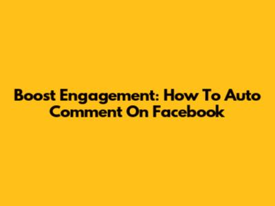 Boost Engagement: How To Auto Comment On Facebook