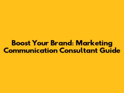 Boost Your Brand: Marketing Communication Consultant Guide