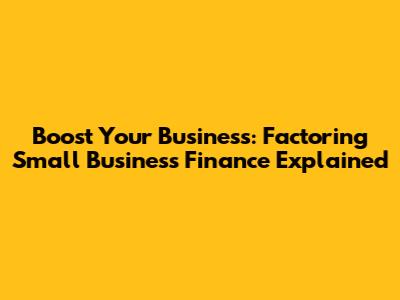 Boost Your Business: Factoring Small Business Finance Explained
