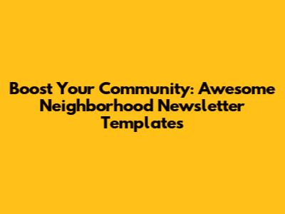 Boost Your Community: Awesome Neighborhood Newsletter Templates