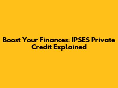 Boost Your Finances: IPSES Private Credit Explained