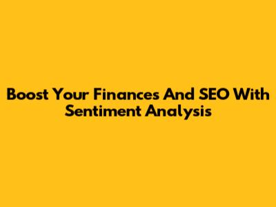 Boost Your Finances And SEO With Sentiment Analysis