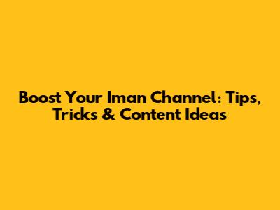 Boost Your Iman Channel: Tips, Tricks & Content Ideas