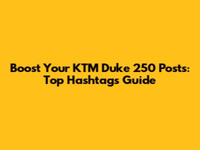 Boost Your KTM Duke 250 Posts: Top Hashtags Guide