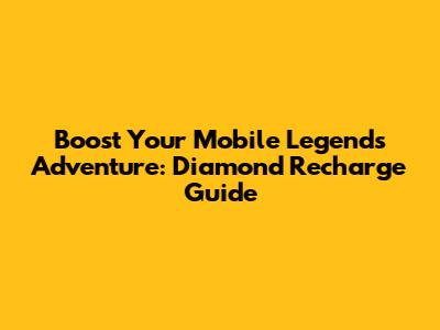 Boost Your Mobile Legends Adventure: Diamond Recharge Guide