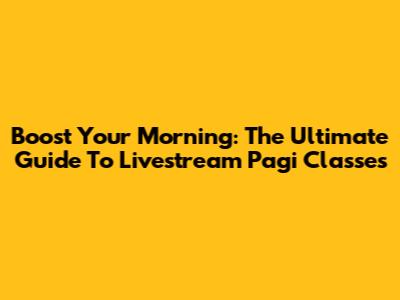 Boost Your Morning: The Ultimate Guide To Livestream Pagi Classes