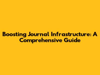 Boosting Journal Infrastructure: A Comprehensive Guide