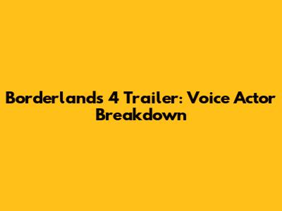 Borderlands 4 Trailer: Voice Actor Breakdown