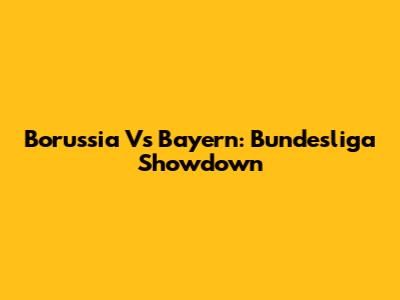 Borussia Vs Bayern: Bundesliga Showdown