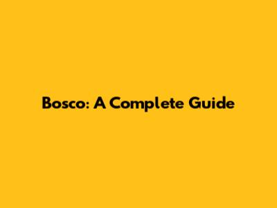 Bosco: A Complete Guide
