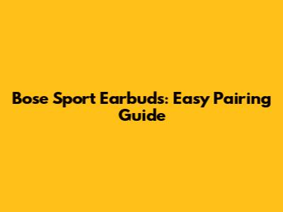 Bose Sport Earbuds: Easy Pairing Guide