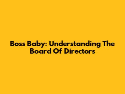 Boss Baby: Understanding The Board Of Directors