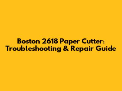 Boston 2618 Paper Cutter: Troubleshooting & Repair Guide