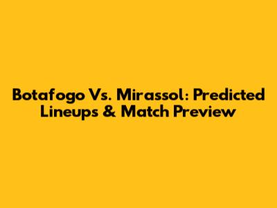Botafogo Vs. Mirassol: Predicted Lineups & Match Preview