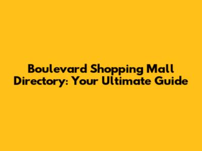 Boulevard Shopping Mall Directory: Your Ultimate Guide