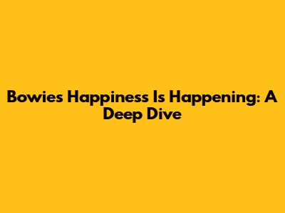 Bowie's "Happiness Is Happening": A Deep Dive