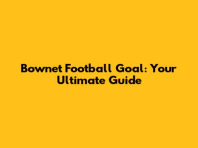 Bownet Football Goal: Your Ultimate Guide