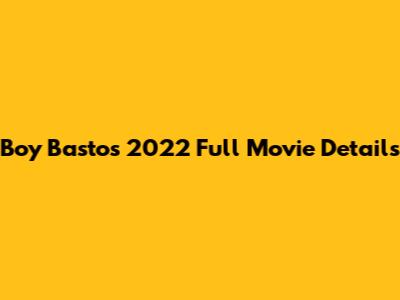 Boy Bastos 2022 Full Movie Details