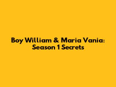 Boy William & Maria Vania: Season 1 Secrets