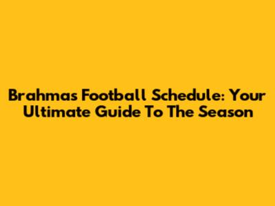 Brahmas Football Schedule: Your Ultimate Guide To The Season