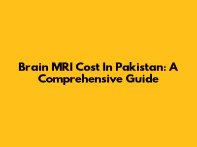 Brain MRI Cost In Pakistan: A Comprehensive Guide