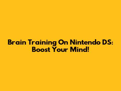 Brain Training On Nintendo DS: Boost Your Mind!