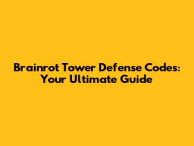 Brainrot Tower Defense Codes: Your Ultimate Guide