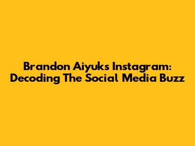 Brandon Aiyuk's Instagram: Decoding The Social Media Buzz