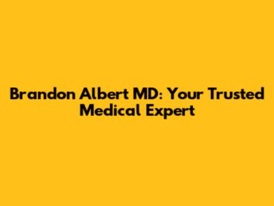 Brandon Albert MD: Your Trusted Medical Expert