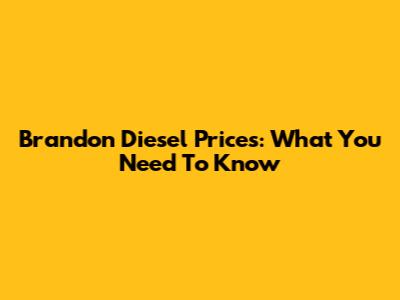 Brandon Diesel Prices: What You Need To Know