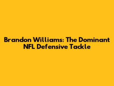 Brandon Williams: The Dominant NFL Defensive Tackle
