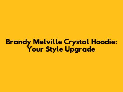 Brandy Melville Crystal Hoodie: Your Style Upgrade