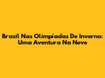 Brasil Nas Olimpíadas De Inverno: Uma Aventura Na Neve