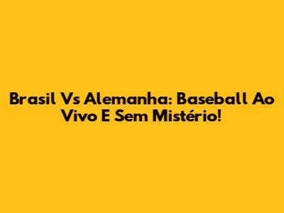 Brasil Vs Alemanha: Baseball Ao Vivo E Sem Mistério!
