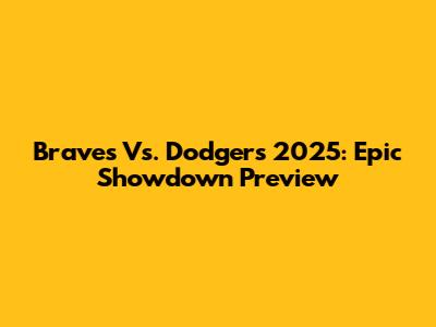 Braves Vs. Dodgers 2025: Epic Showdown Preview