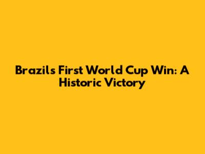 Brazil's First World Cup Win: A Historic Victory