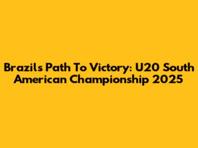 Brazil's Path To Victory: U20 South American Championship 2025