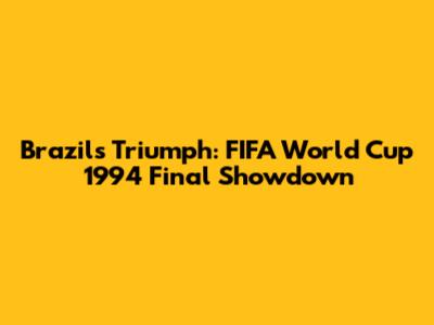 Brazil's Triumph: FIFA World Cup 1994 Final Showdown