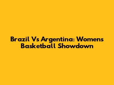 Brazil Vs Argentina: Women's Basketball Showdown