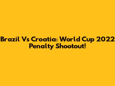 Brazil Vs Croatia: World Cup 2022 Penalty Shootout!