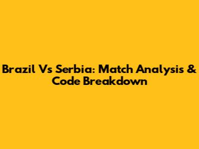 Brazil Vs Serbia: Match Analysis & Code Breakdown