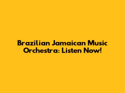 Brazilian Jamaican Music Orchestra: Listen Now!