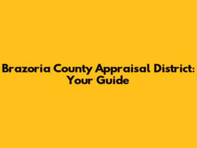 Brazoria County Appraisal District: Your Guide