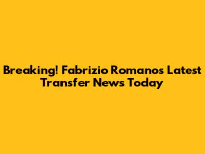Breaking! Fabrizio Romano's Latest Transfer News Today