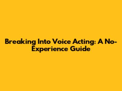 Breaking Into Voice Acting: A No-Experience Guide