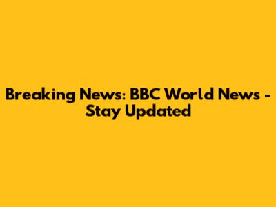 Breaking News: BBC World News - Stay Updated