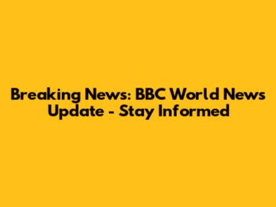 Breaking News: BBC World News Update - Stay Informed