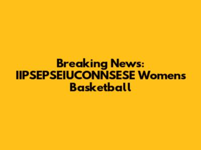 Breaking News: IIPSEPSEIUCONNSESE Women's Basketball