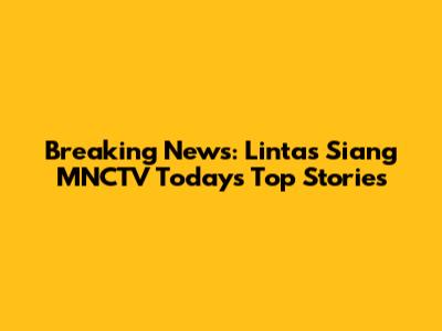 Breaking News: Lintas Siang MNCTV Today's Top Stories